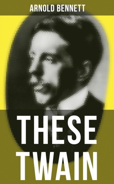Arnold Bennett, Travis Norton - THESE TWAIN, E-bok