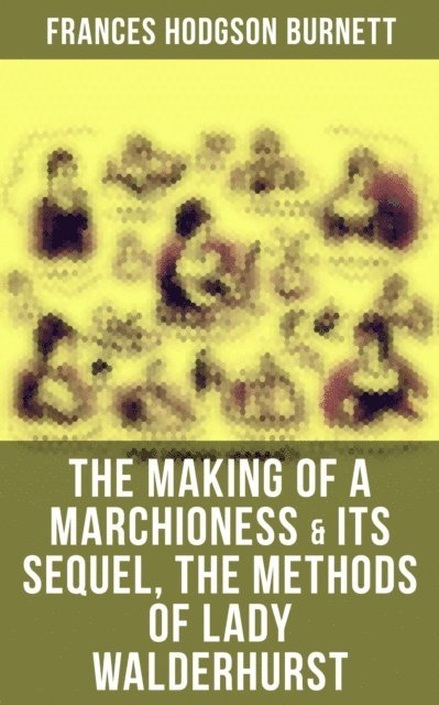 Frances Hodgson Burnett, Colton Marsh - Making of a Marchioness & Its Sequel, The Methods of Lady Walderhurst, E-bok