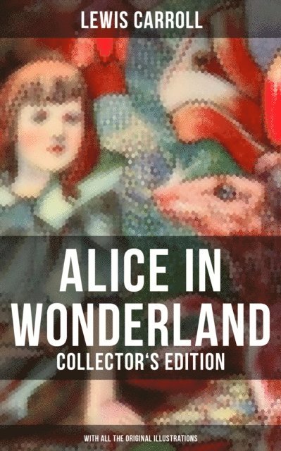 Lewis Carroll, Keith Larson - Alice in Wonderland (Collector's Edition) - With All the Original Illustrations, E-bok