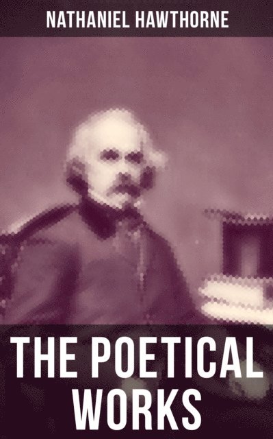 Nathaniel Hawthorne, Cedric Haynes - Poetical Works of Nathaniel Hawthorne, E-bok
