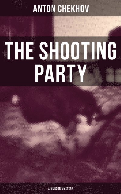 Anton Chekhov, Alfred Edward Chamot - Shooting Party (A Murder Mystery), E-bok