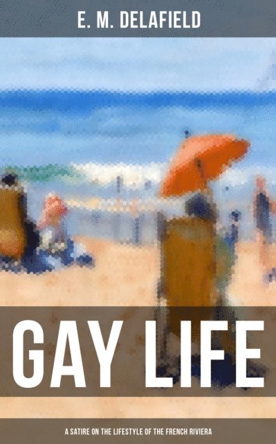 E. M. Delafield, Cedric Haynes - GAY LIFE (A Satire on the Lifestyle of the French Riviera), E-bok