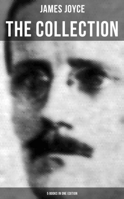 James Joyce, Brent Holloway - THE JAMES JOYCE COLLECTION - 5 Books in One Edition, E-bok