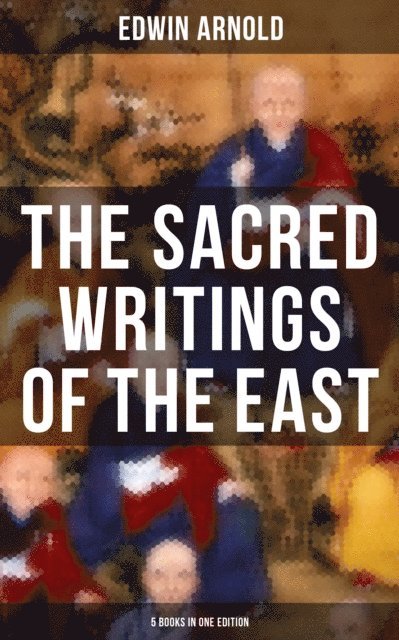 Edwin Arnold, Darren Matthews - Sacred Writings of the East - 5 Books in One Edition, E-bok