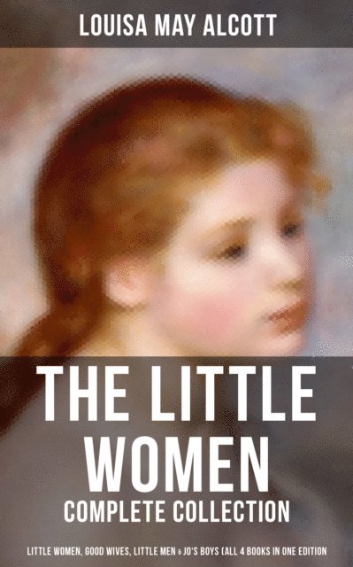 Louisa May Alcott, Shane Fisher - Little Women - Complete Collection: Little Women, Good Wives, Little Men & Jo's Boys, E-bok