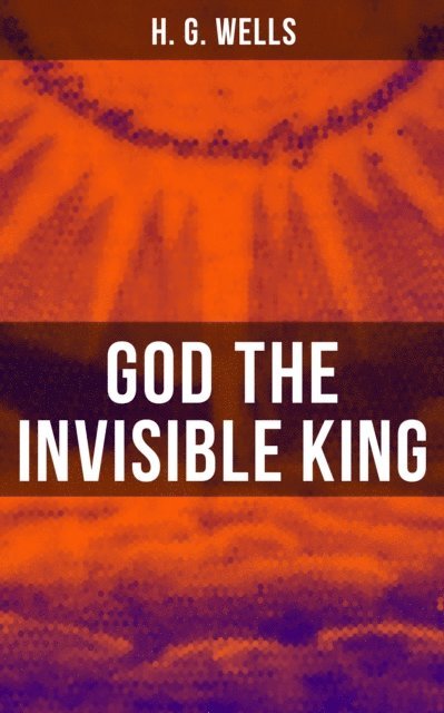 H. G. Wells, Todd Ramsey - GOD THE INVISIBLE KING, E-bok