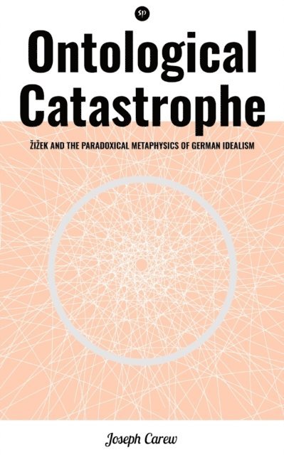 Joseph Carew - Ontological Catastrophe: Zizek and the Paradoxical Metaphysics of German Idealism, E-bok