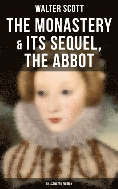 Walter Scott, Keith Larson - Monastery & Its Sequel, The Abbot (Illustrated Edition), E-bok