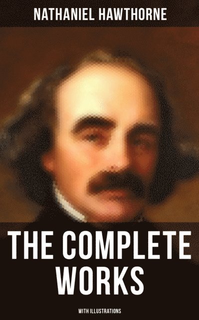 Nathaniel Hawthorne, Walter Crane - Complete Works of Nathaniel Hawthorne (With Illustrations), E-bok