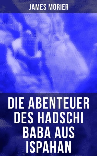 James Morier, A. von Kuhlmann-Redwitz - Die Abenteuer des Hadschi Baba aus Ispahan, E-bok
