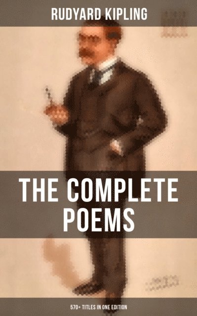 Rudyard Kipling, Neil Peterson - Complete Poems of Rudyard Kipling - 570+ Titles in One Edition, E-bok