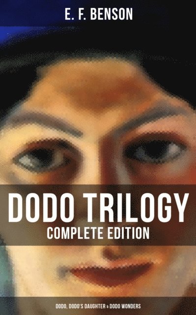 E. F. Benson, Desmond Cole - Dodo Trilogy - Complete Edition: Dodo, Dodo's Daughter & Dodo Wonders, E-bok