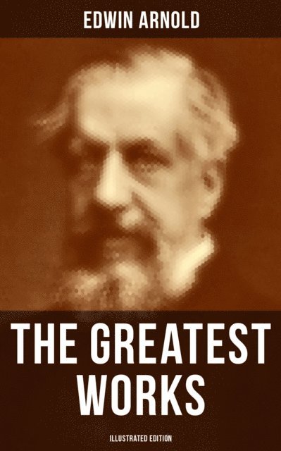 Edwin Arnold, Darren Matthews - Greatest Works of Edwin Arnold (Illustrated Edition), E-bok