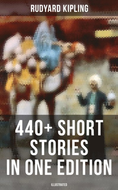 Rudyard Kipling, John Lockwood Kipling - Rudyard Kipling: 440+ Short Stories in One Edition (Illustrated), E-bok