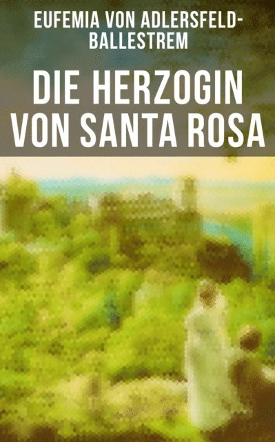 Eufemia von Adlersfeld-Ballestrem, Leonie Graf - Die Herzogin von Santa Rosa, E-bok