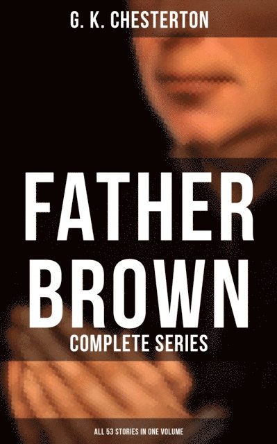 G. K. Chesterton, Neil Peterson - Father Brown: Complete Series (All 53 Stories in One Volume), E-bok