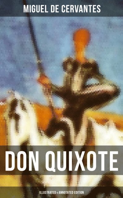 Miguel de Cervantes, Desmond Cole - DON QUIXOTE (Illustrated & Annotated Edition), E-bok
