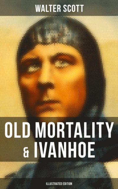 Walter Scott, Keith Larson - Old Mortality & Ivanhoe (Illustrated Edition), E-bok