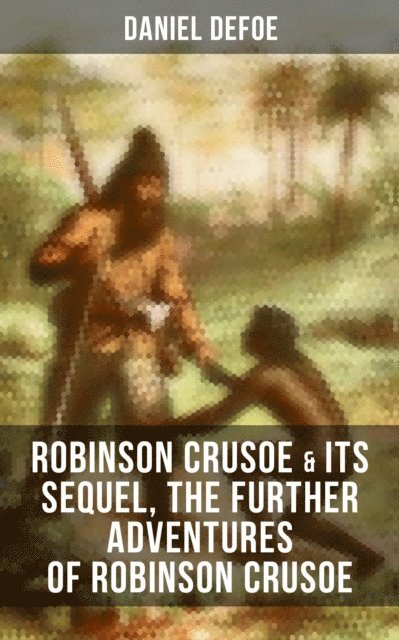Daniel Defoe, Wyatt Chandler - ROBINSON CRUSOE & Its Sequel, The Further Adventures of Robinson Crusoe, E-bok
