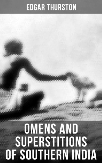 Edgar Thurston, Aria Baxter - OMENS AND SUPERSTITIONS OF SOUTHERN INDIA, E-bok