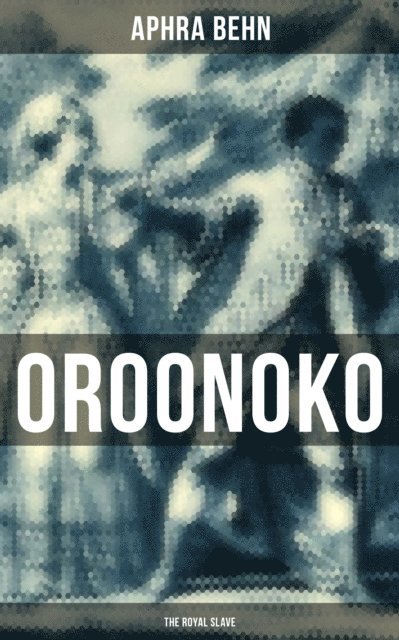 Aphra Behn, Aria Baxter - OROONOKO: THE ROYAL SLAVE, E-bok