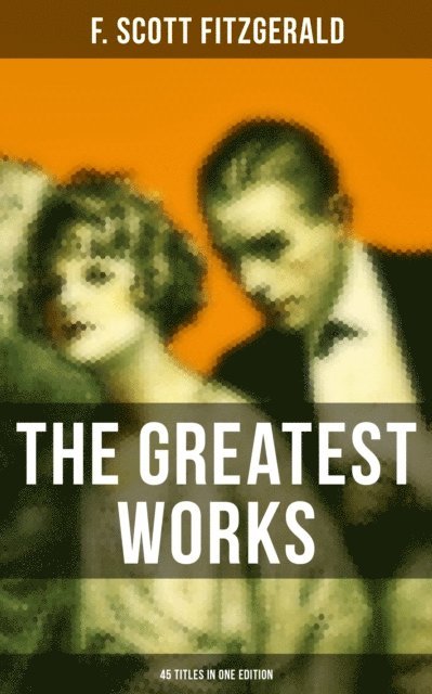 F. Scott Fitzgerald, Devin Shields - Greatest Works of F. Scott Fitzgerald - 45 Titles in One Edition, E-bok