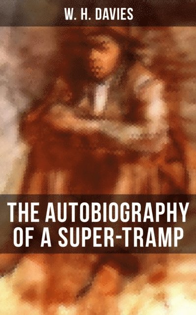 W. H. Davies, Jenna Saunders - THE AUTOBIOGRAPHY OF A SUPER-TRAMP, E-bok