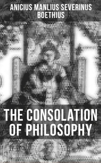 Anicius Manlius Severinus Boethius, Melanie Harper - Consolation of Philosophy, E-bok