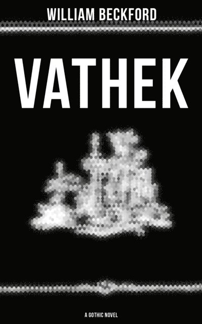 William Beckford, Camille Bishop - VATHEK (A Gothic Novel), E-bok