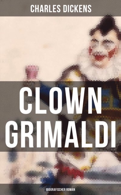 Charles Dickens, Friederike Adler - Clown Grimaldi: Biografischer Roman, E-bok