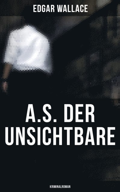 Edgar Wallace, Tamara Krause - A.S. der Unsichtbare: Kriminalroman, E-bok