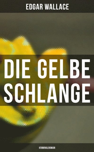 Edgar Wallace, Tamara Krause - Die gelbe Schlange: Kriminalroman, E-bok