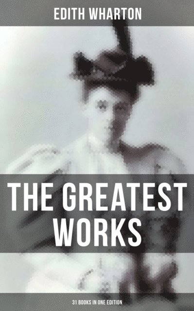 Edith Wharton, Dean Pritchard - Greatest Works of Edith Wharton - 31 Books in One Edition, E-bok