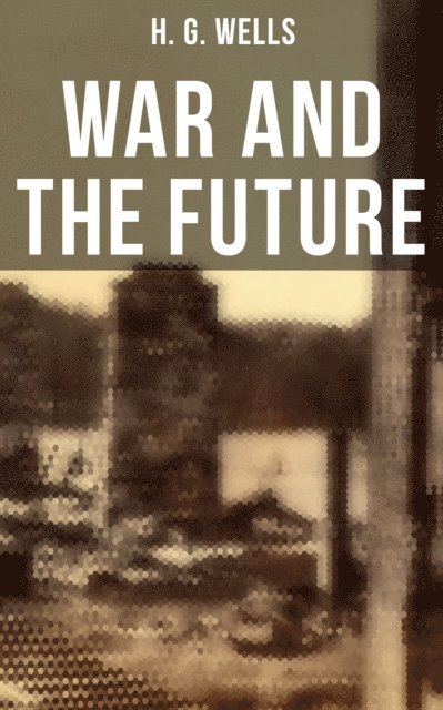 H. G. Wells, Russell Clarke - WAR AND THE FUTURE, E-bok