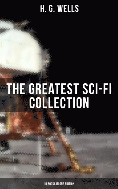 H. G. Wells, Russell Clarke - H. G. Wells: The Greatest Sci-Fi Collection - 15 Books in One Edition, E-bok