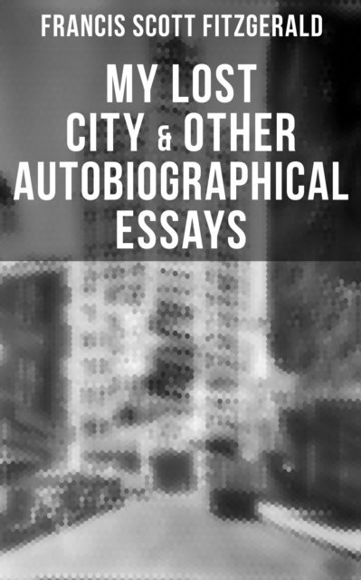 Francis Scott Fitzgerald, Todd Ramsey - My Lost City & Other Autobiographical Essays, E-bok