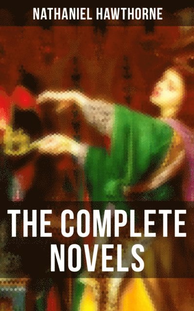 Nathaniel Hawthorne, Mary Hallock Foote - Complete Novels, E-bok