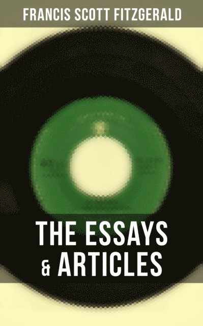 Francis Scott Fitzgerald, Todd Ramsey - Essays & Articles of F. Scott Fitzgerald, E-bok