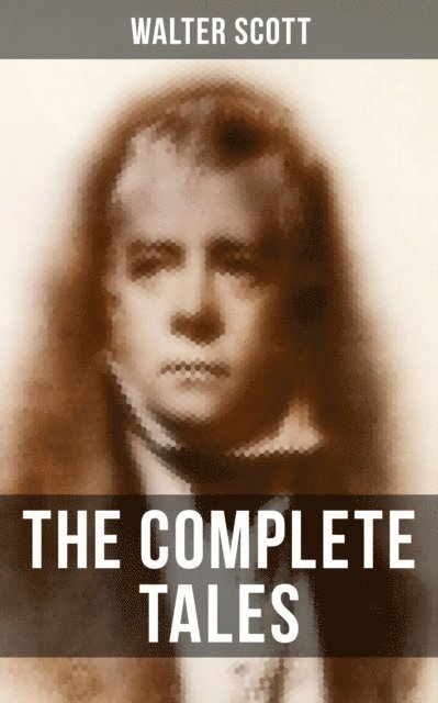 Walter Scott, Keith Larson - Complete Tales of Sir Walter Scott, E-bok
