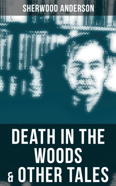 Sherwood Anderson, Desmond Cole - Death in the Woods & Other Tales, E-bok