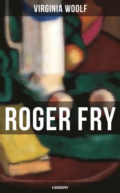 Virginia Woolf - ROGER FRY: A Biography, E-bok