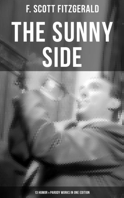 F. Scott Fitzgerald, Devin Shields - THE SUNNY SIDE OF FITZGERALD - 13 Humor & Parody Works in One Edition, E-bok