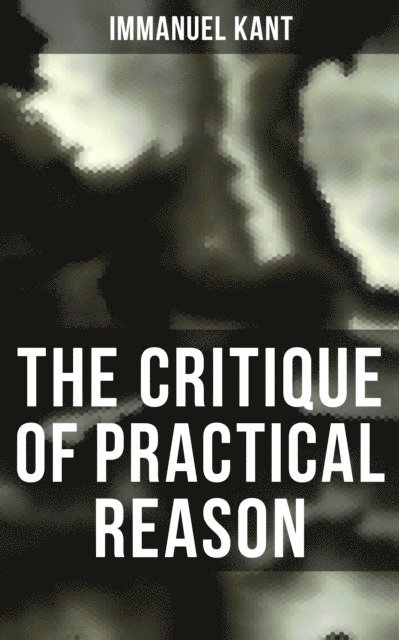 Immanuel Kant, Thomas Kingsmill Abbott - Critique of Practical Reason, E-bok