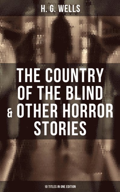 H. G. Wells, Russell Clarke - Country of the Blind & Other Horror Stories - 10 Titles in One Edition, E-bok