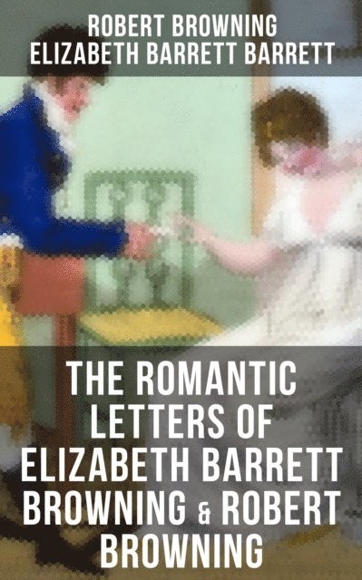 Elizabeth Barrett Barrett, Robert Browning, Hunter Reeves - Romantic Letters of Elizabeth Barrett Browning & Robert Browning, E-bok