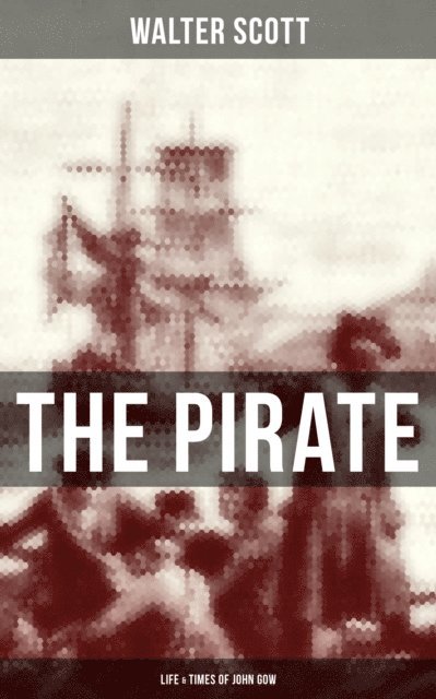 Walter Scott, Keith Larson - THE PIRATE: Life & Times of John Gow, E-bok