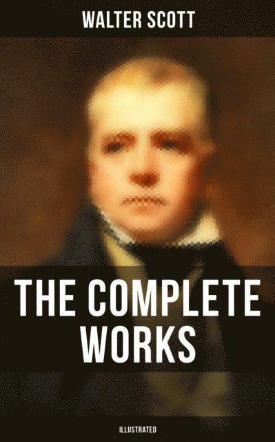 Walter Scott, Keith Larson - Complete Works of Sir Walter Scott (Illustrated), E-bok