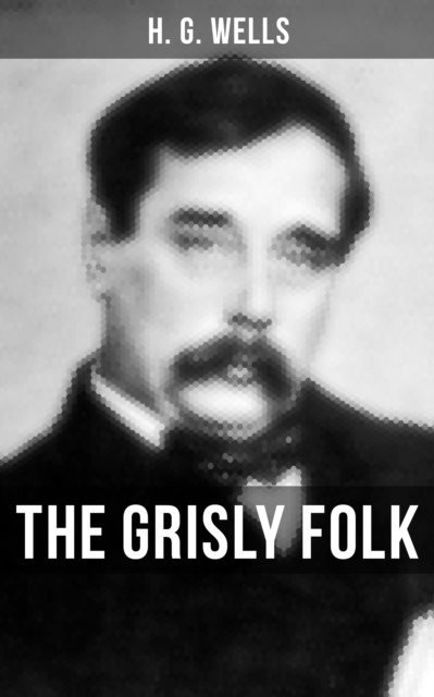 H. G. Wells, Russell Clarke - THE GRISLY FOLK, E-bok