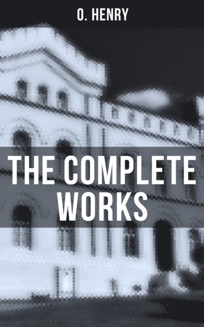 O. Henry, Colin Everett - Complete Works, E-bok