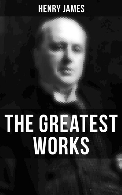 Henry James, Jenna Saunders - Greatest Works of Henry James, E-bok